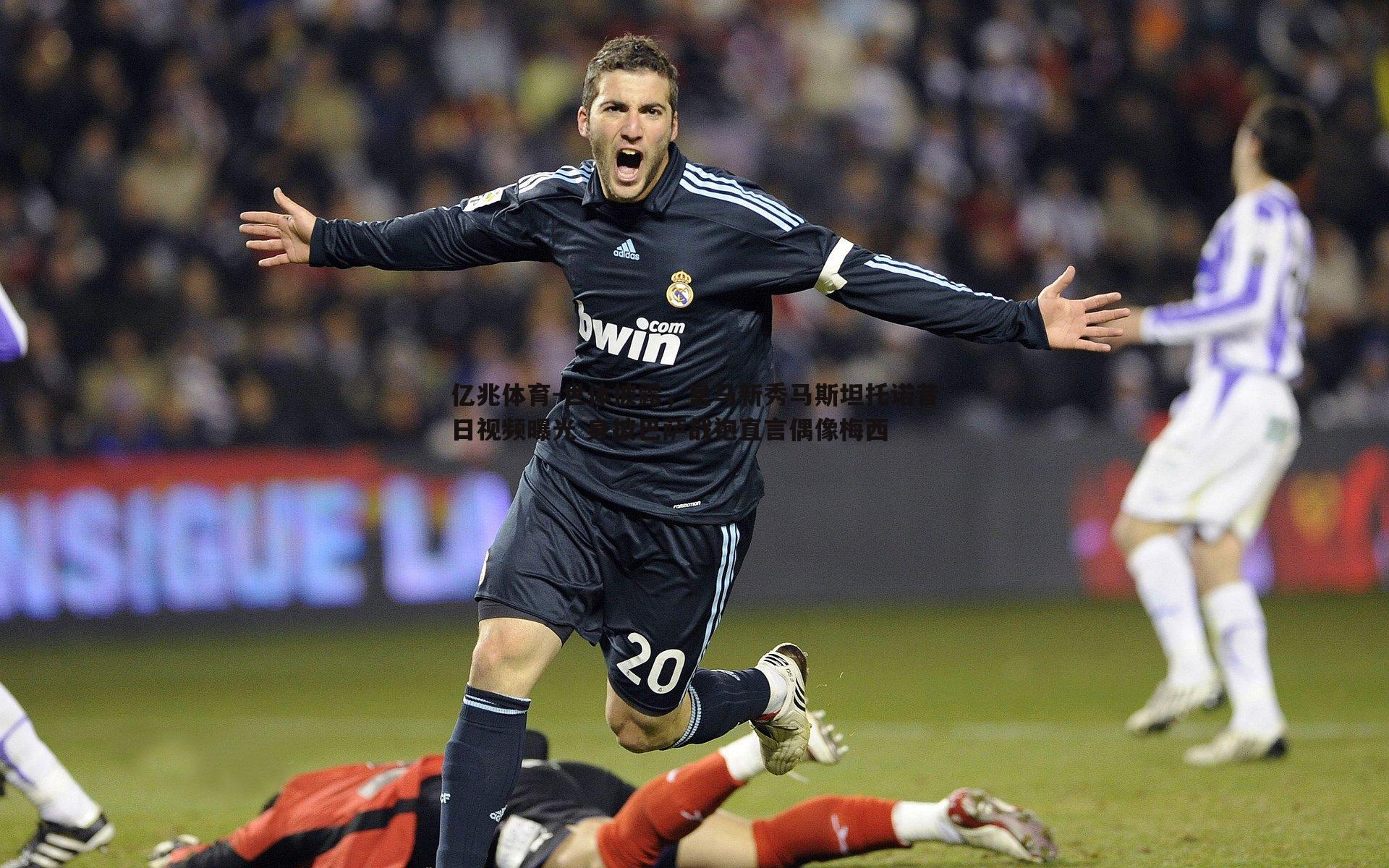 世体披露，皇马新秀马斯坦托诺昔日视频曝光 身披巴萨战袍直言偶像梅西