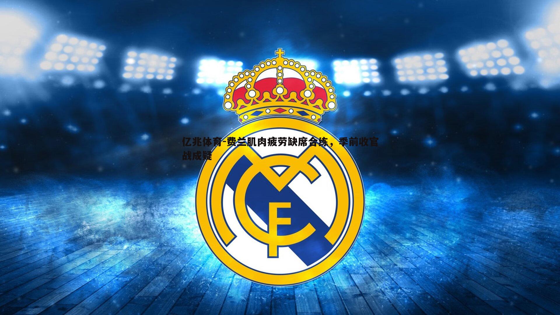 费兰肌肉疲劳缺席合练,季前收官战成疑