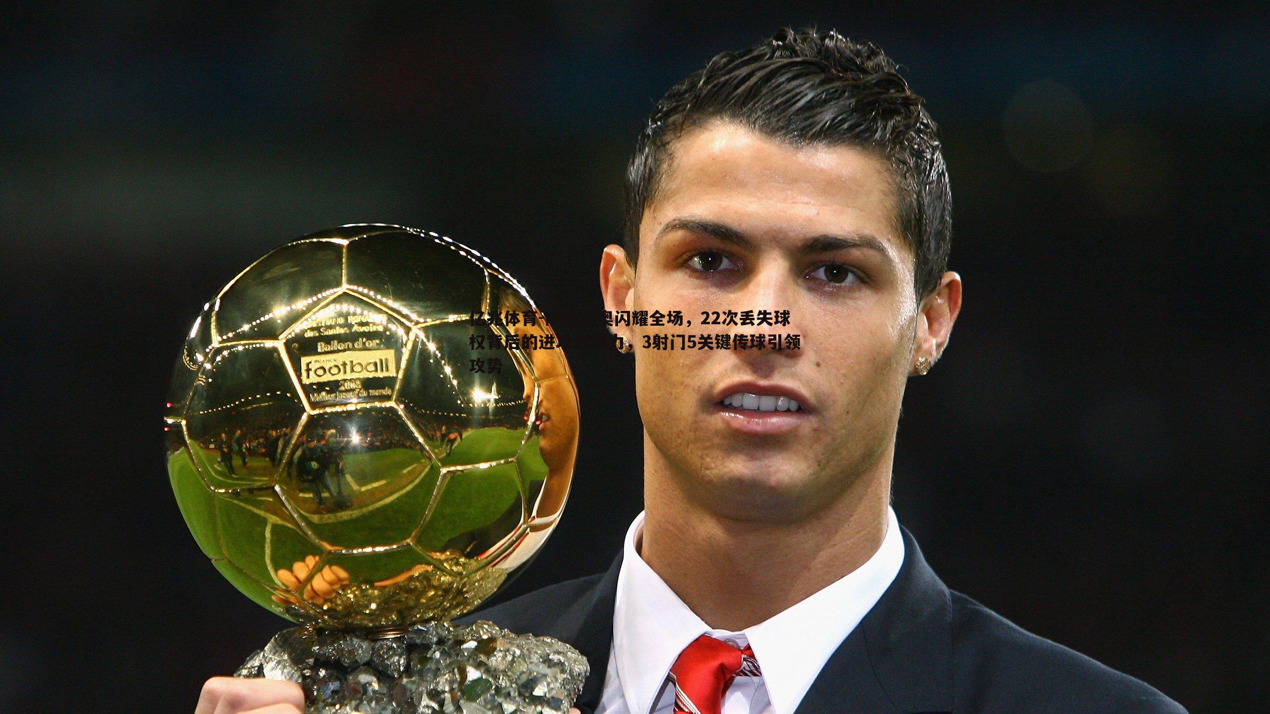 萨维尼奥闪耀全场，22次丢失球权背后的进攻创造力，3射门5关键传球引领攻势