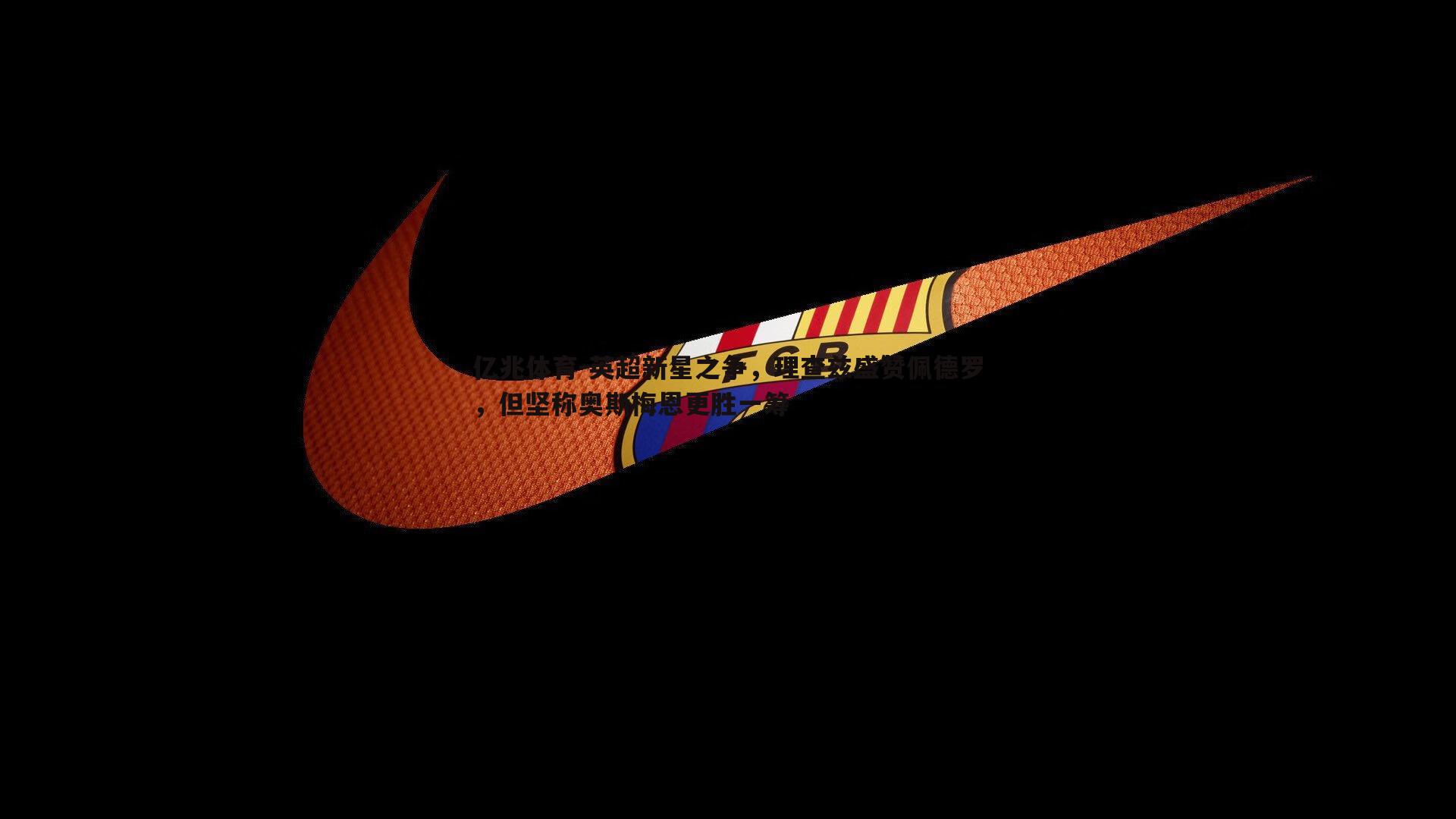 英超新星之争,理查兹盛赞佩德罗,但坚称奥斯梅恩更胜一筹